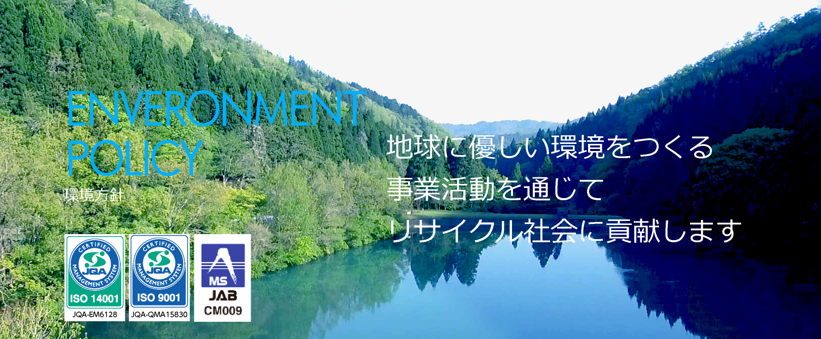 環境方針
地球に優しい環境をつくる
事業内容を通じて
リサイクル社会に貢献します