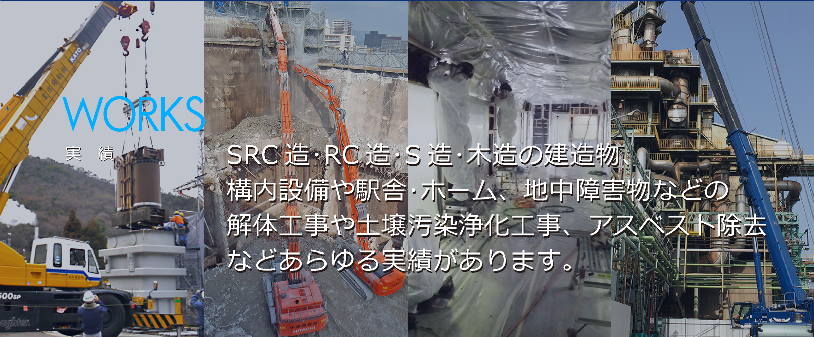 実績
SRC造・RC造・S造・木造の建造物、
構内設備や駅舎・ホーム、地中障害物などの
解体工事や土壌汚染浄化工事、アスベスト除去
などを行っています。